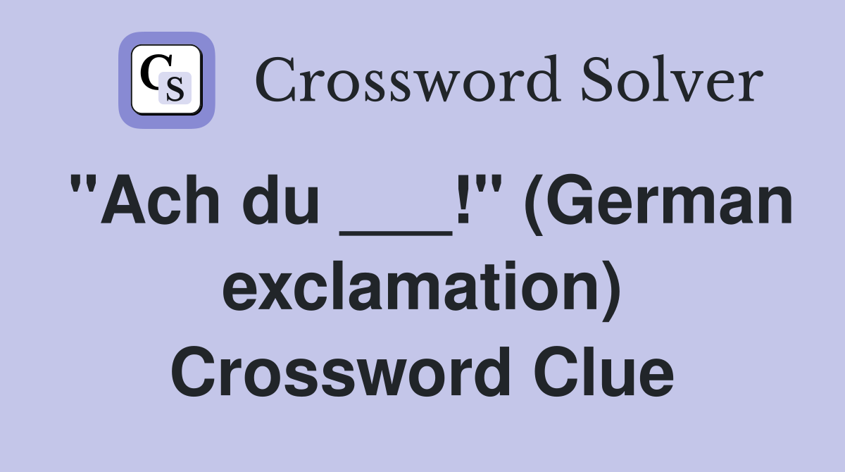 "Ach du ___!" (German exclamation) Crossword Clue