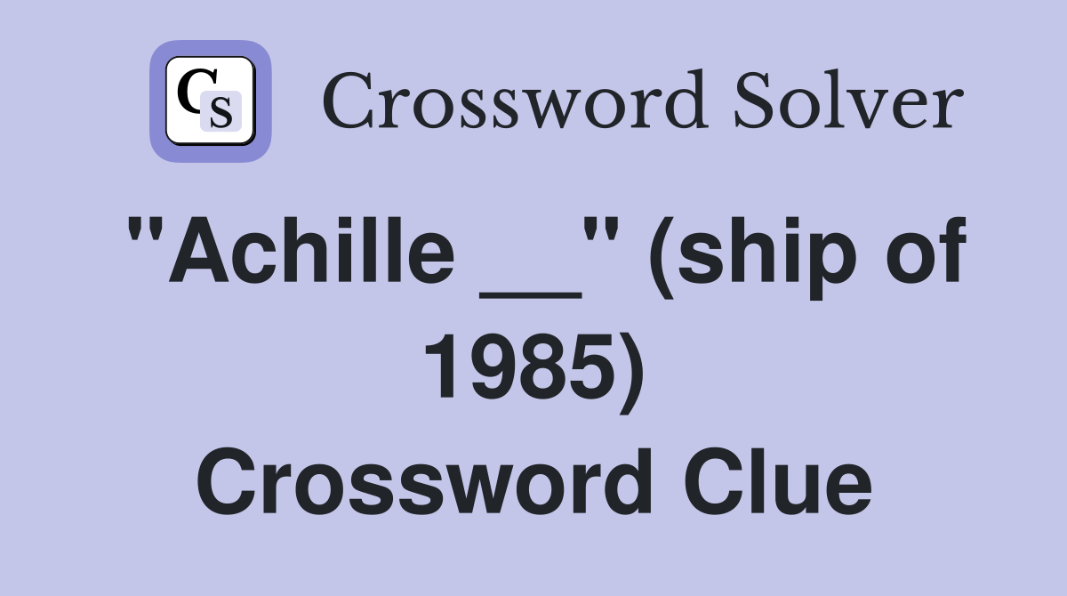 "Achille __" (ship of 1985) Crossword Clue