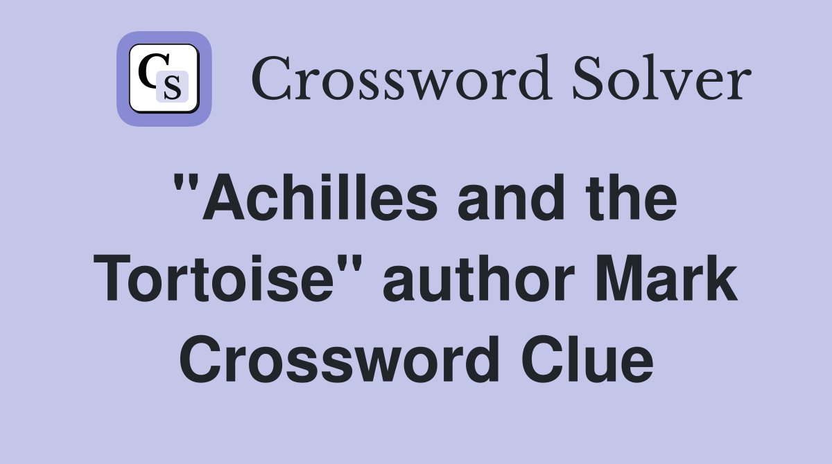 "Achilles and the Tortoise" author Mark Crossword Clue