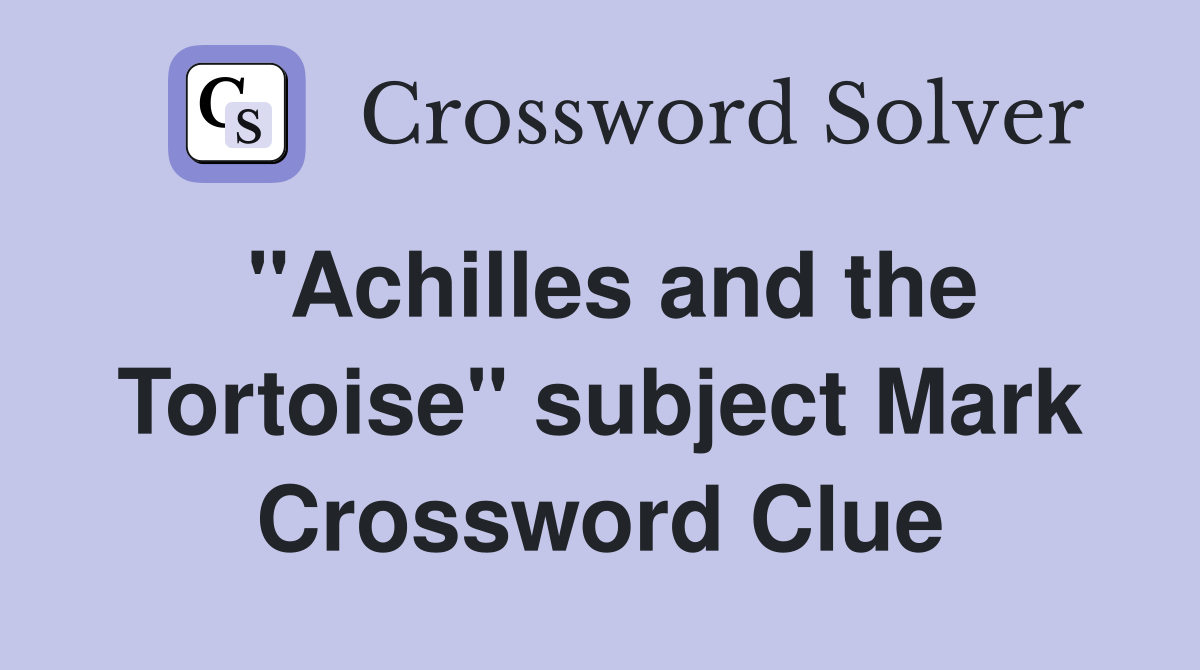 "Achilles and the Tortoise" subject Mark Crossword Clue