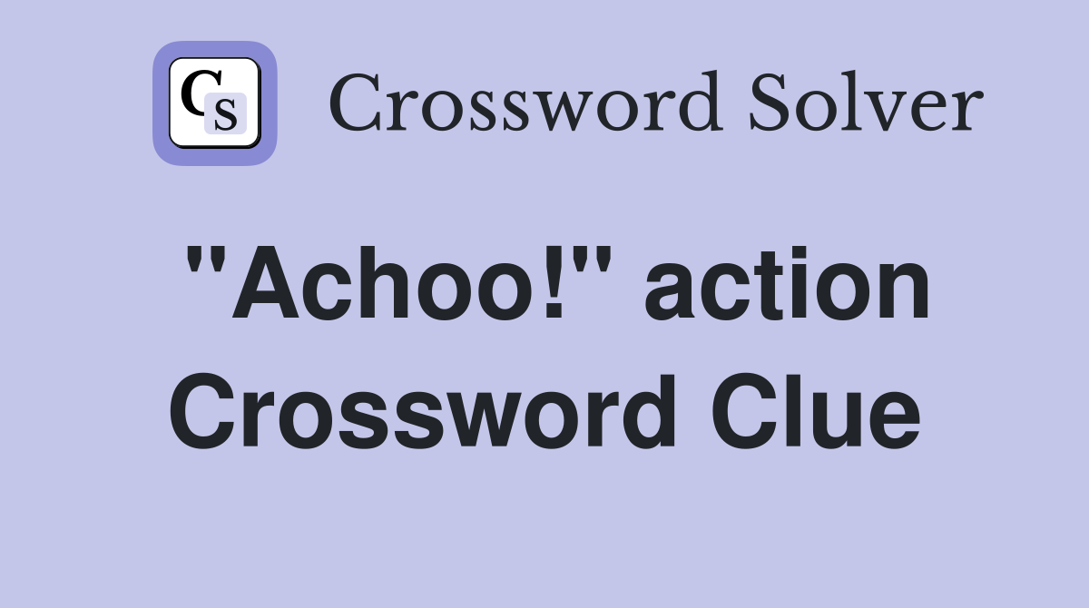 "Achoo!" action Crossword Clue