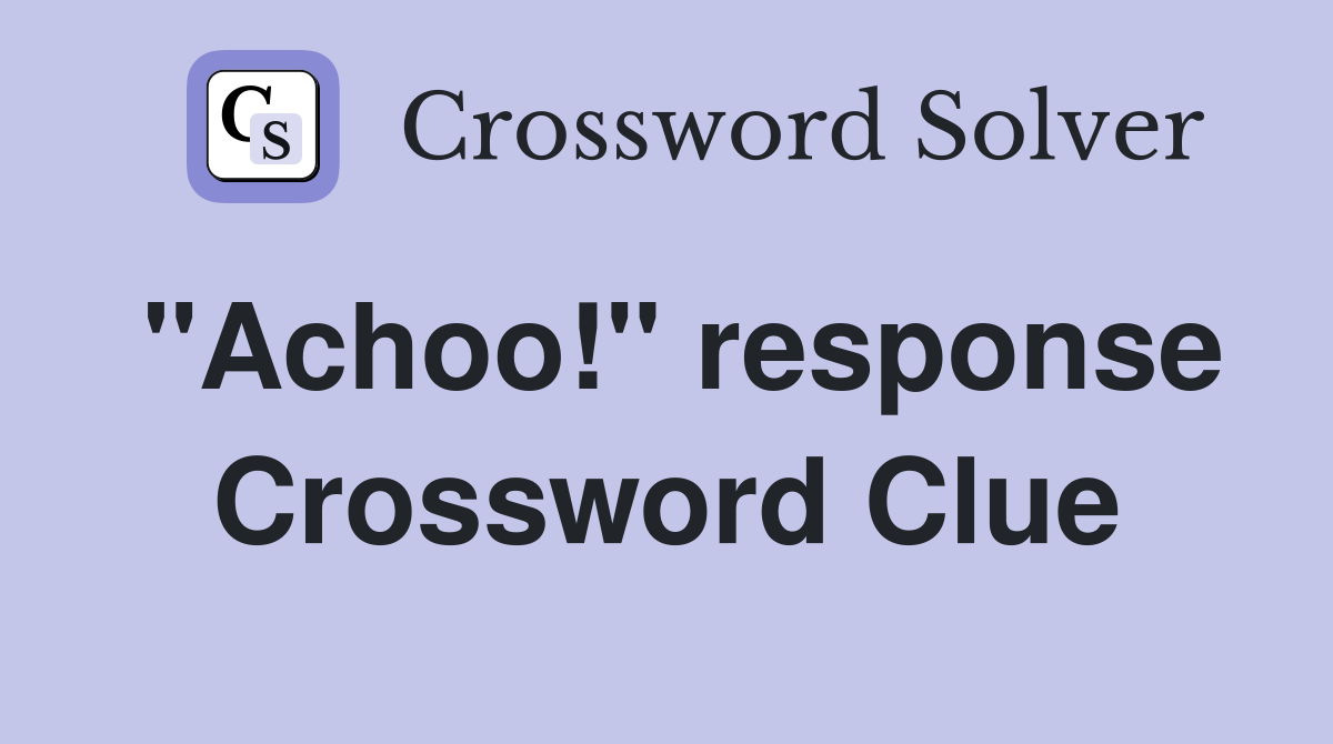 "Achoo!" response Crossword Clue