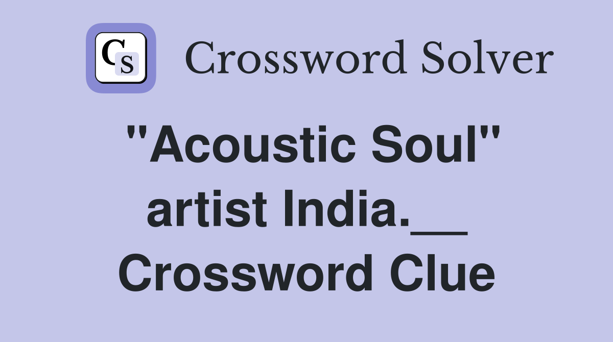 "Acoustic Soul" artist India.__ Crossword Clue