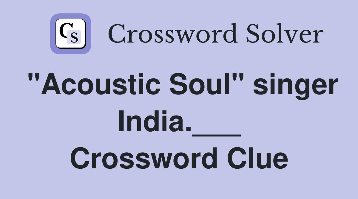 "Acoustic Soul" singer India.___ Crossword Clue
