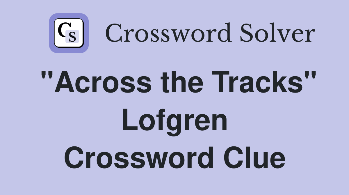 "Across the Tracks" Lofgren Crossword Clue