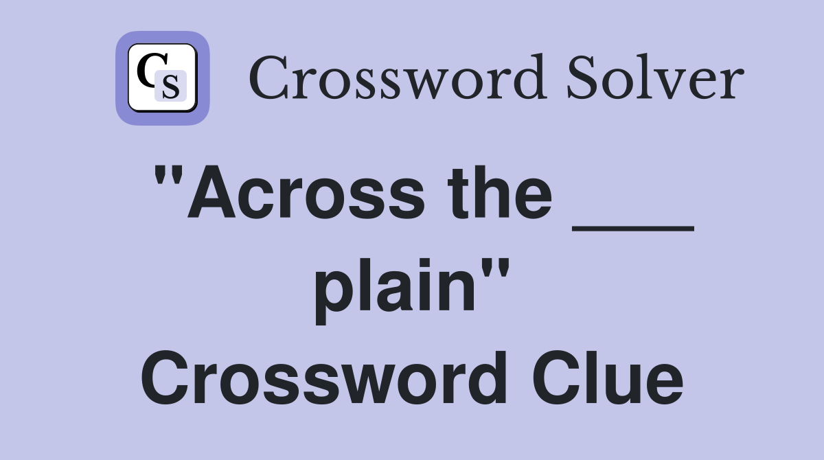 "Across the ___ plain" Crossword Clue
