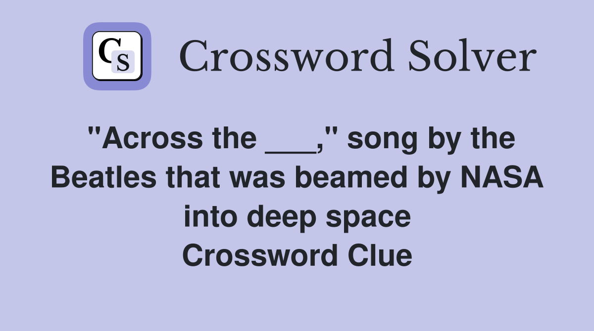 "Across the ___," song by the Beatles that was beamed by NASA into deep space Crossword Clue