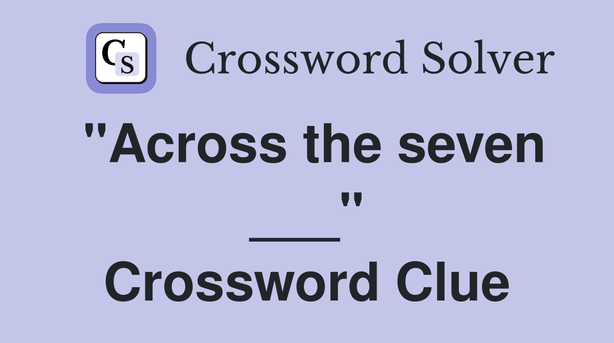 "Across the seven ___" Crossword Clue