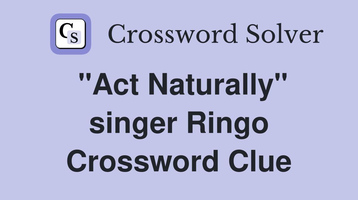 "Act Naturally" singer Ringo Crossword Clue