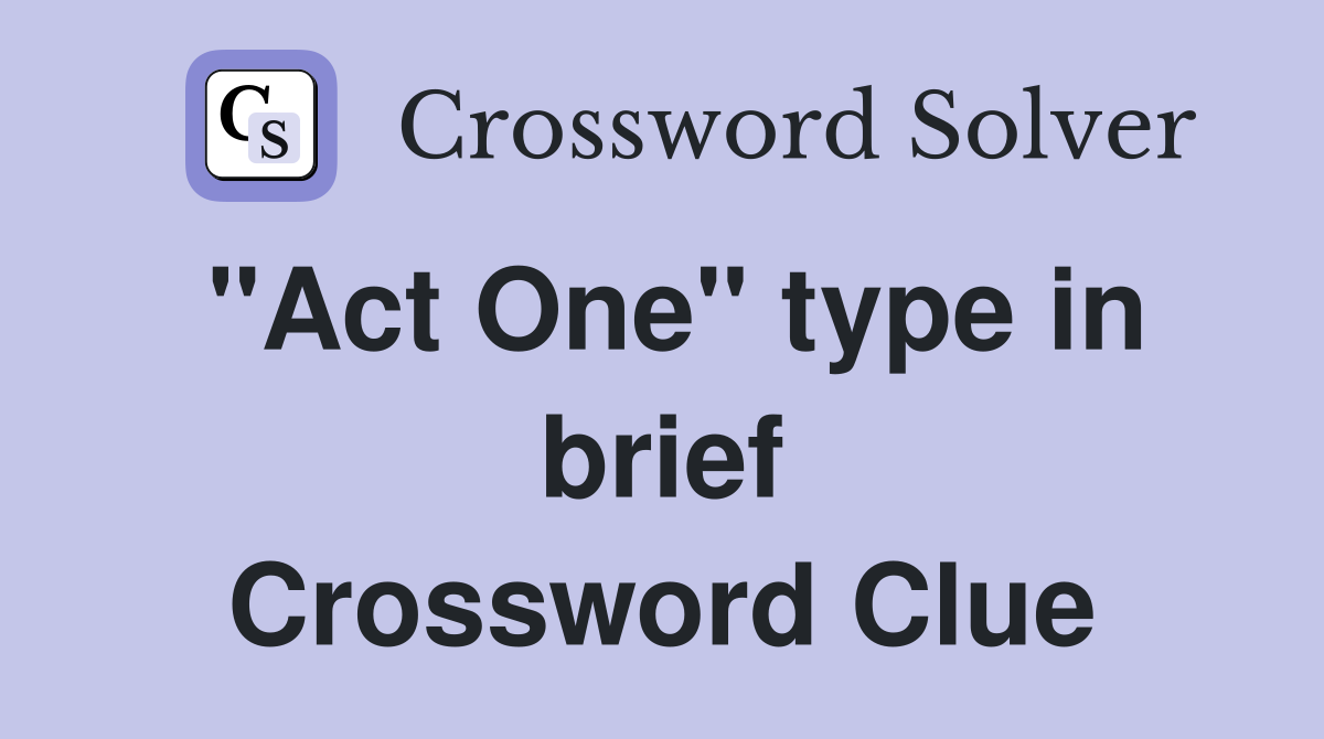 "Act One" type in brief Crossword Clue