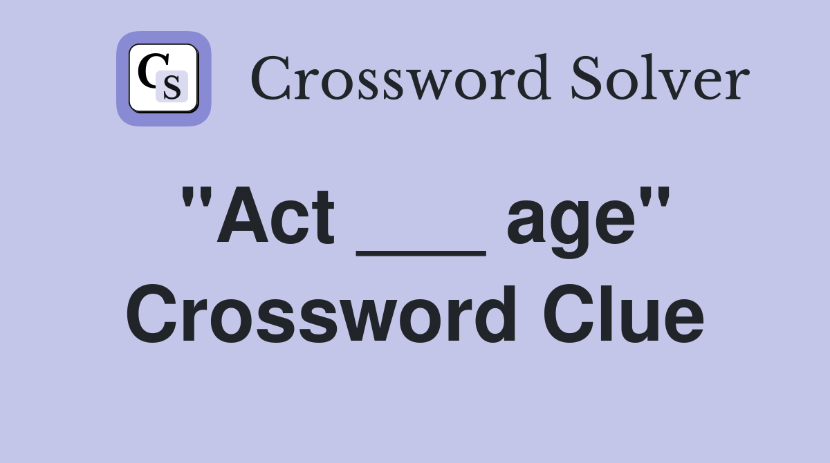 "Act ___ age" Crossword Clue