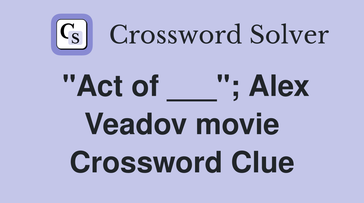 "Act of ___"; Alex Veadov movie Crossword Clue