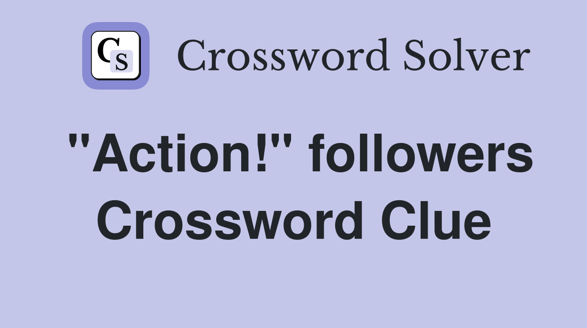 "Action!" followers Crossword Clue