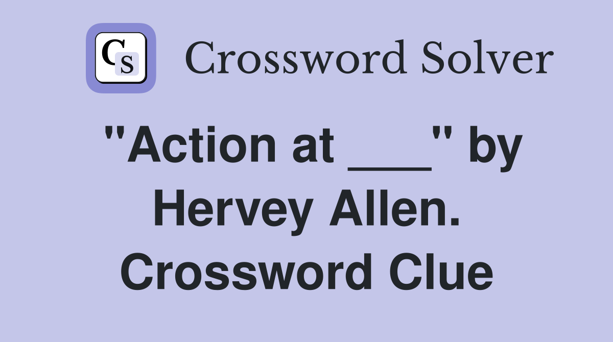 "Action at ___" by Hervey Allen. Crossword Clue