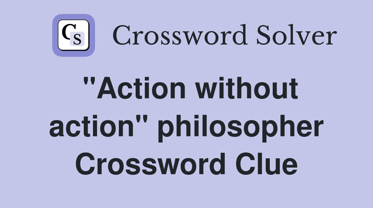 "Action without action" philosopher Crossword Clue