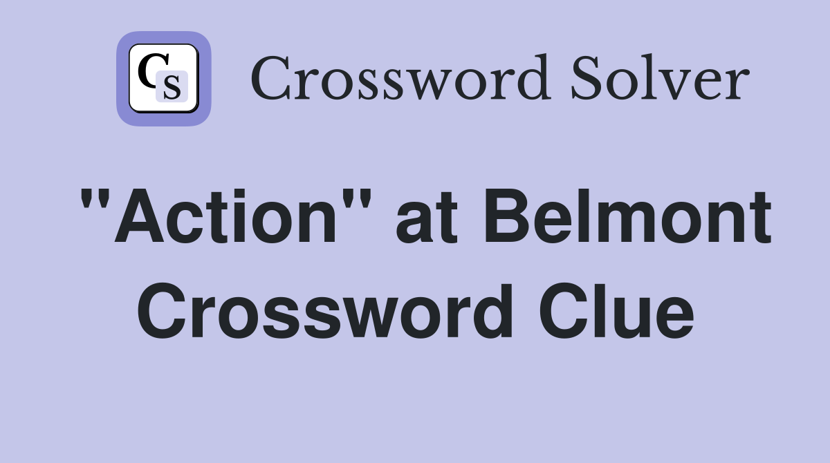 "Action" at Belmont Crossword Clue