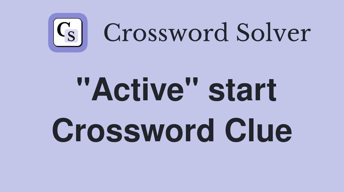 "Active" start Crossword Clue