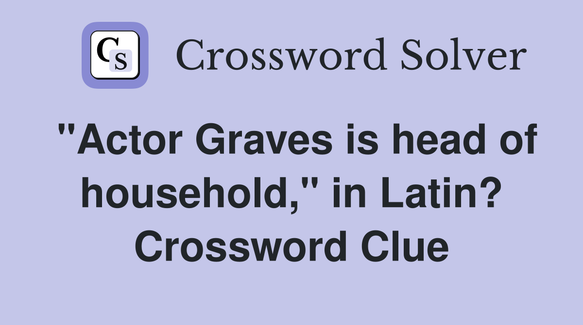"Actor Graves is head of household," in Latin? Crossword Clue