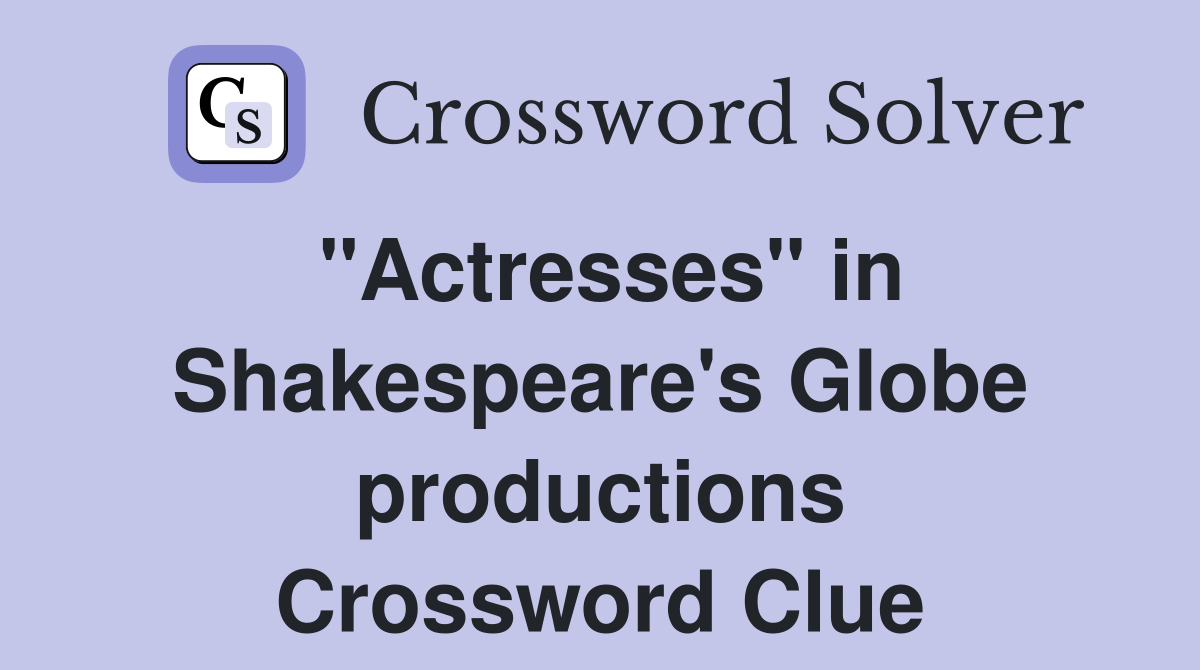 "Actresses" in Shakespeare's Globe productions Crossword Clue