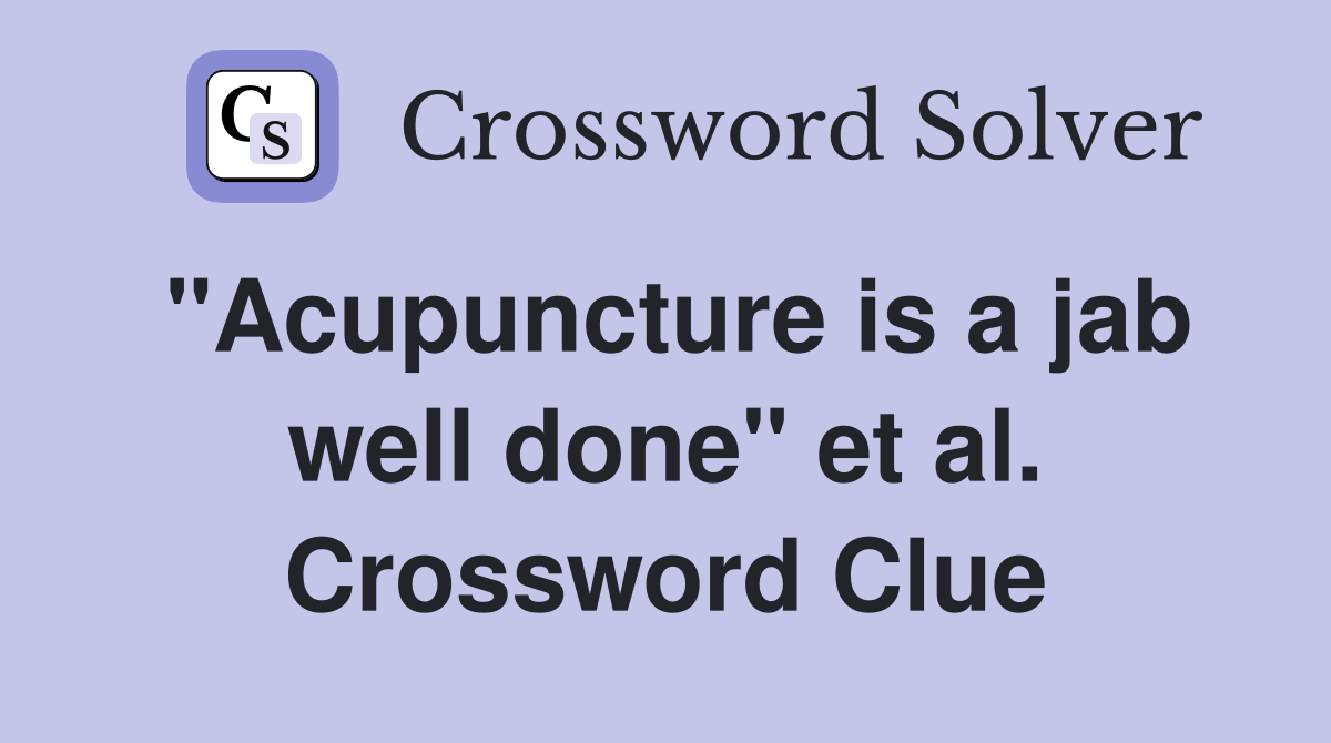 "Acupuncture is a jab well done" et al. Crossword Clue