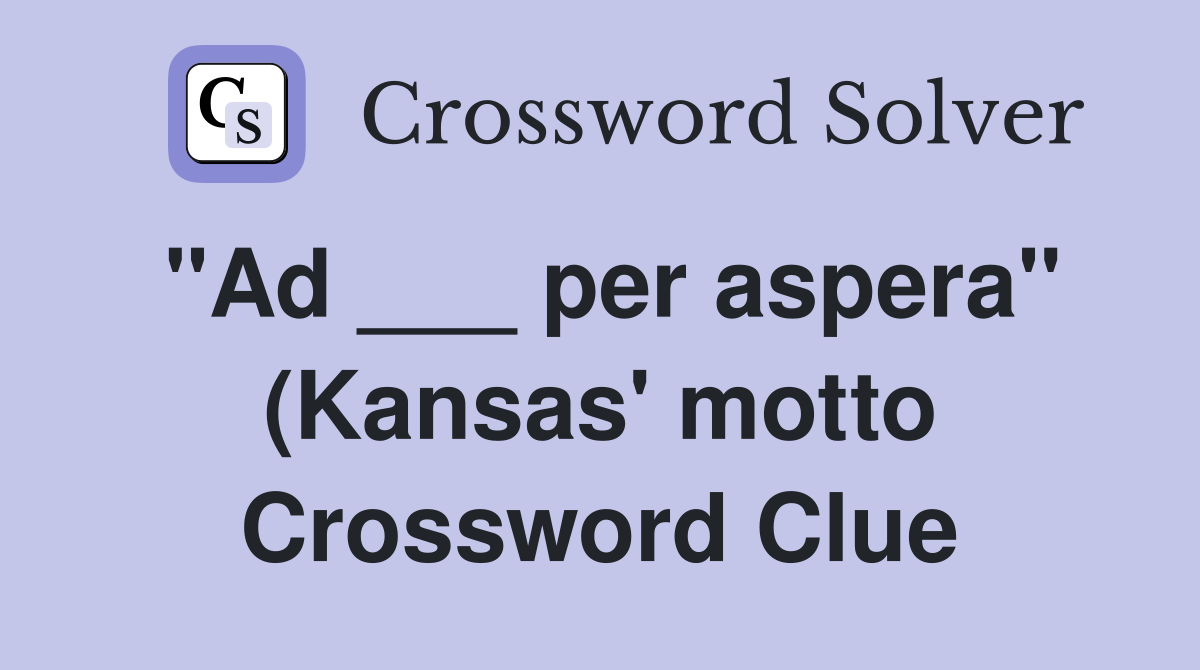 quot Ad per aspera quot (Kansas #39 motto) Crossword Clue Answers quot Ad per aspera quot (Kansas #39 motto) Crossword Clue Answers
