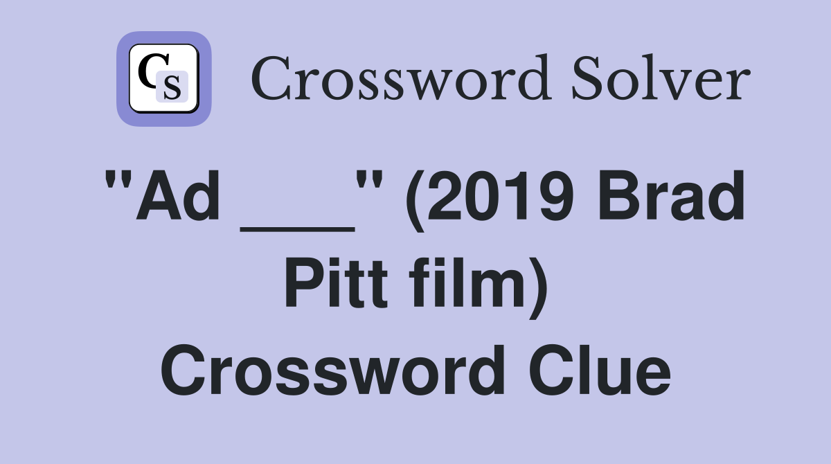 "Ad ___" (2019 Brad Pitt film) Crossword Clue