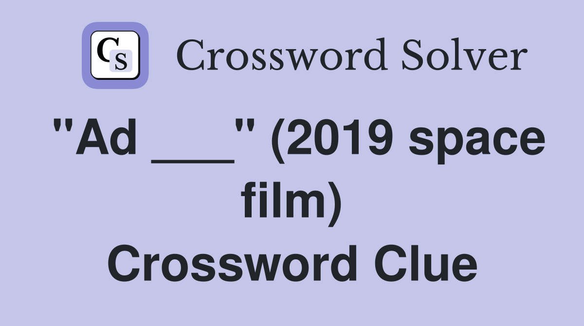 "Ad ___" (2019 space film) Crossword Clue