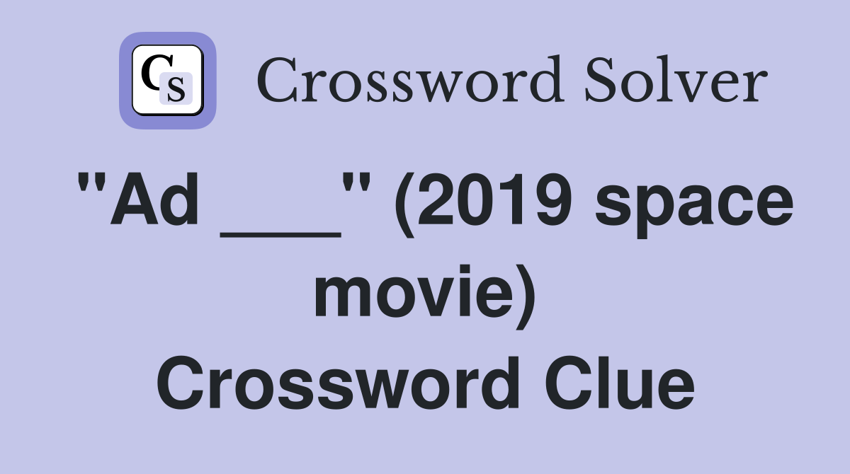 "Ad ___" (2019 space movie) Crossword Clue