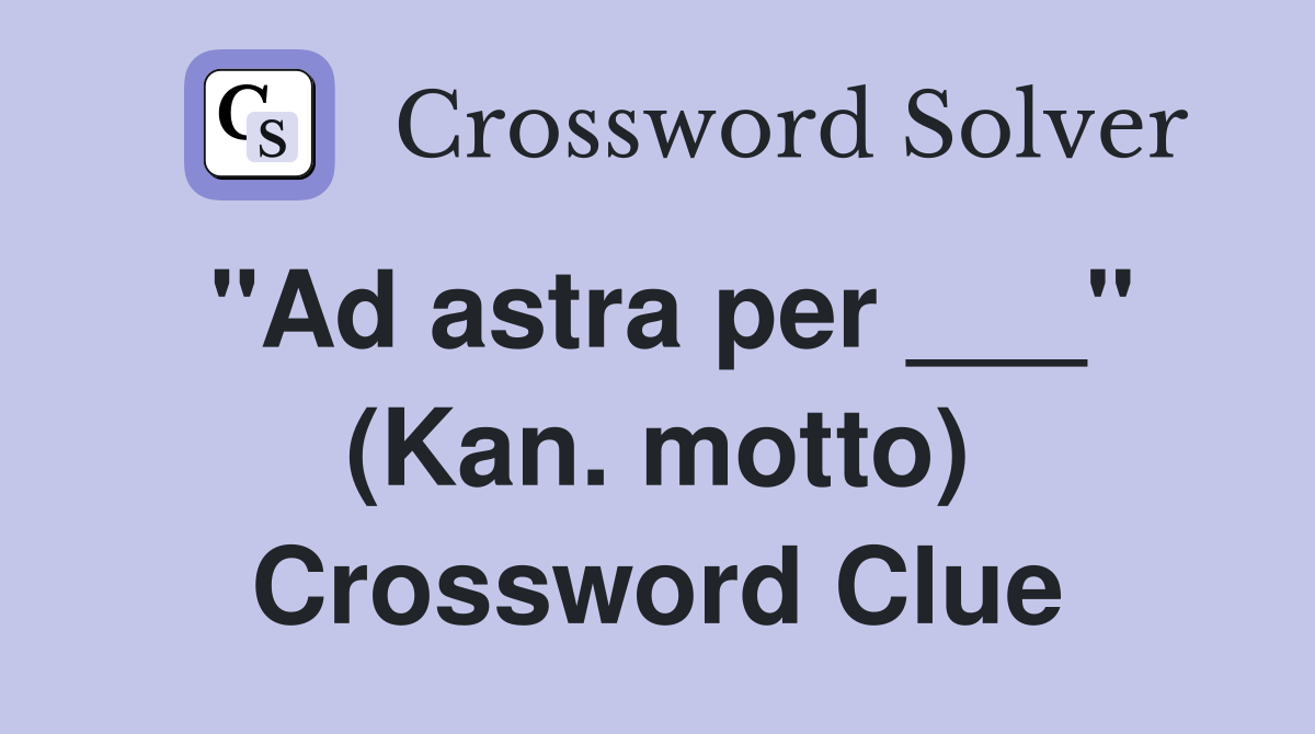 "Ad astra per ___" (Kan. motto) Crossword Clue