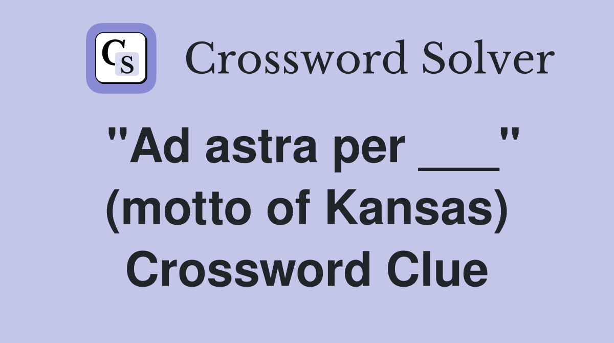 "Ad astra per ___" (motto of Kansas) Crossword Clue