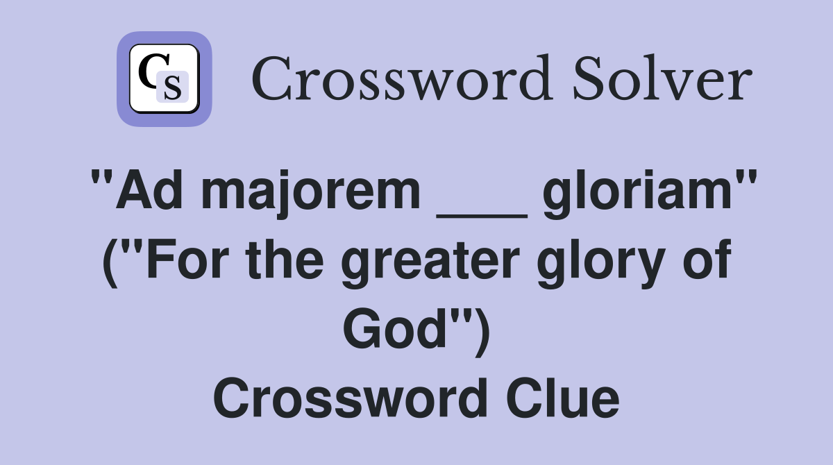 "Ad majorem ___ gloriam" ("For the greater glory of God") Crossword Clue