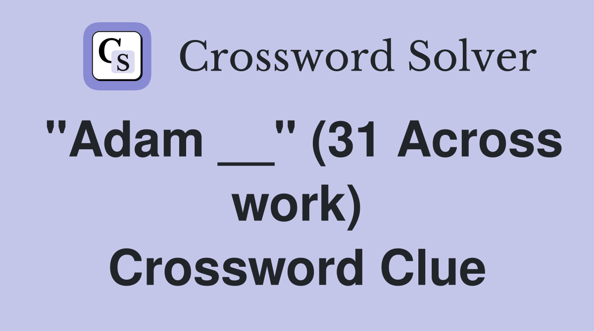 "Adam __" (31 Across work) Crossword Clue