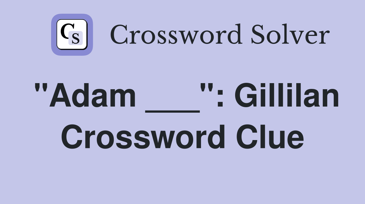 "Adam ___": Gillilan Crossword Clue