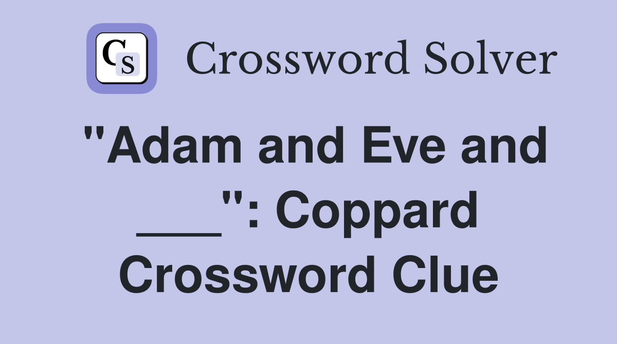 "Adam and Eve and ___": Coppard Crossword Clue