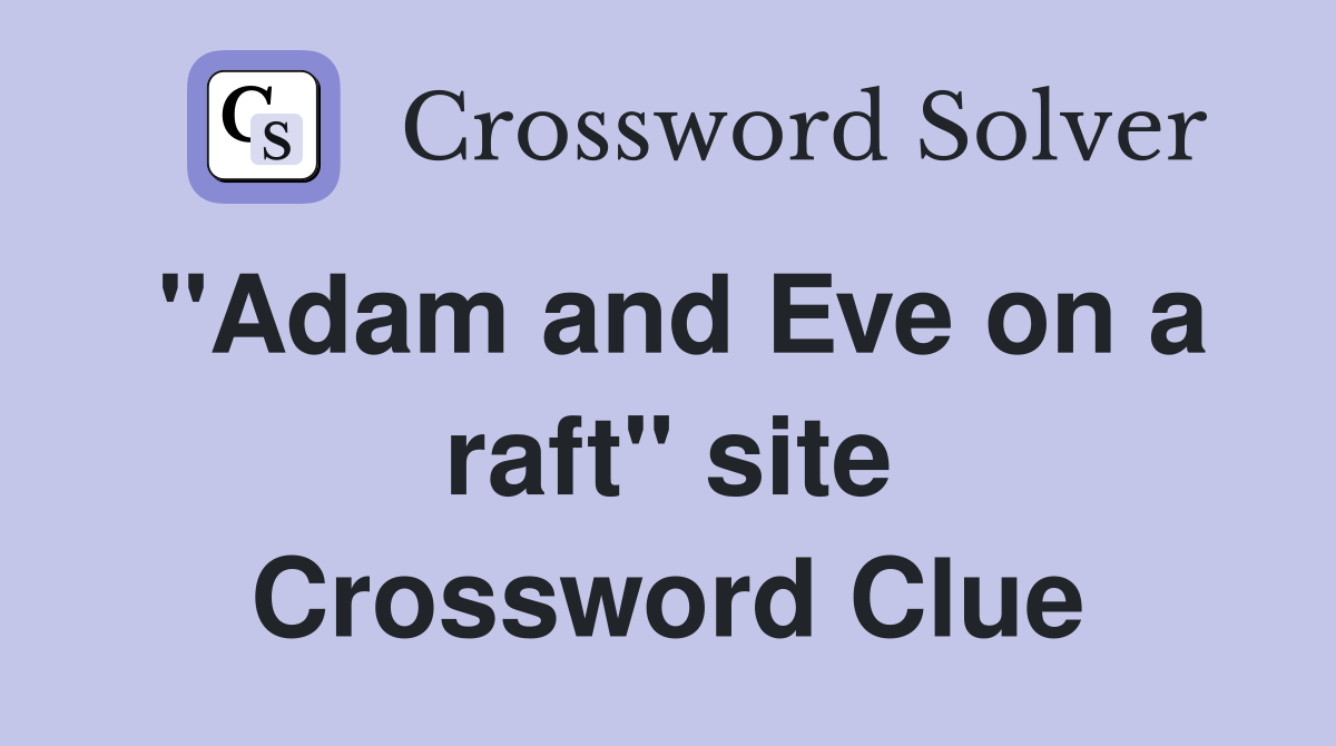 "Adam and Eve on a raft" site Crossword Clue