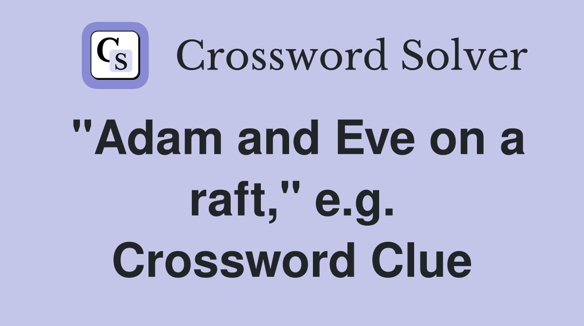 "Adam and Eve on a raft," e.g. Crossword Clue