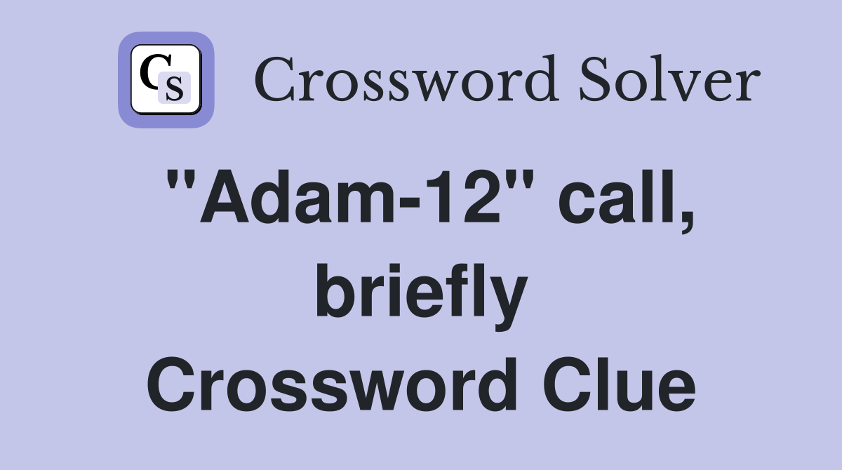 "Adam-12" call, briefly Crossword Clue
