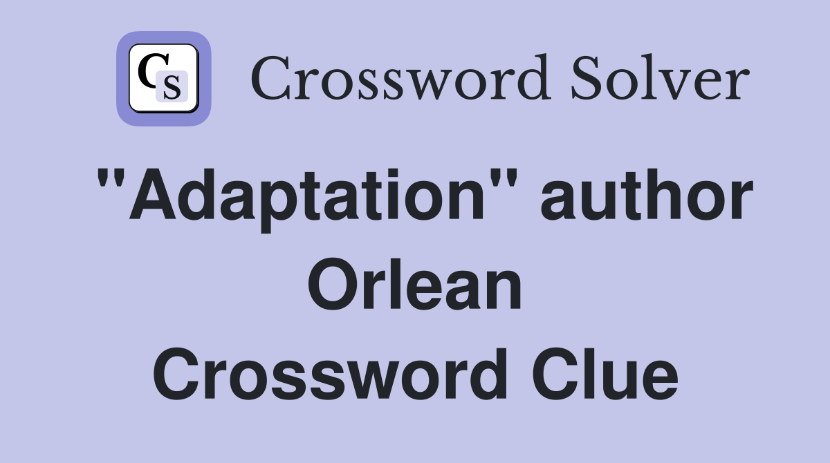 "Adaptation" author Orlean Crossword Clue