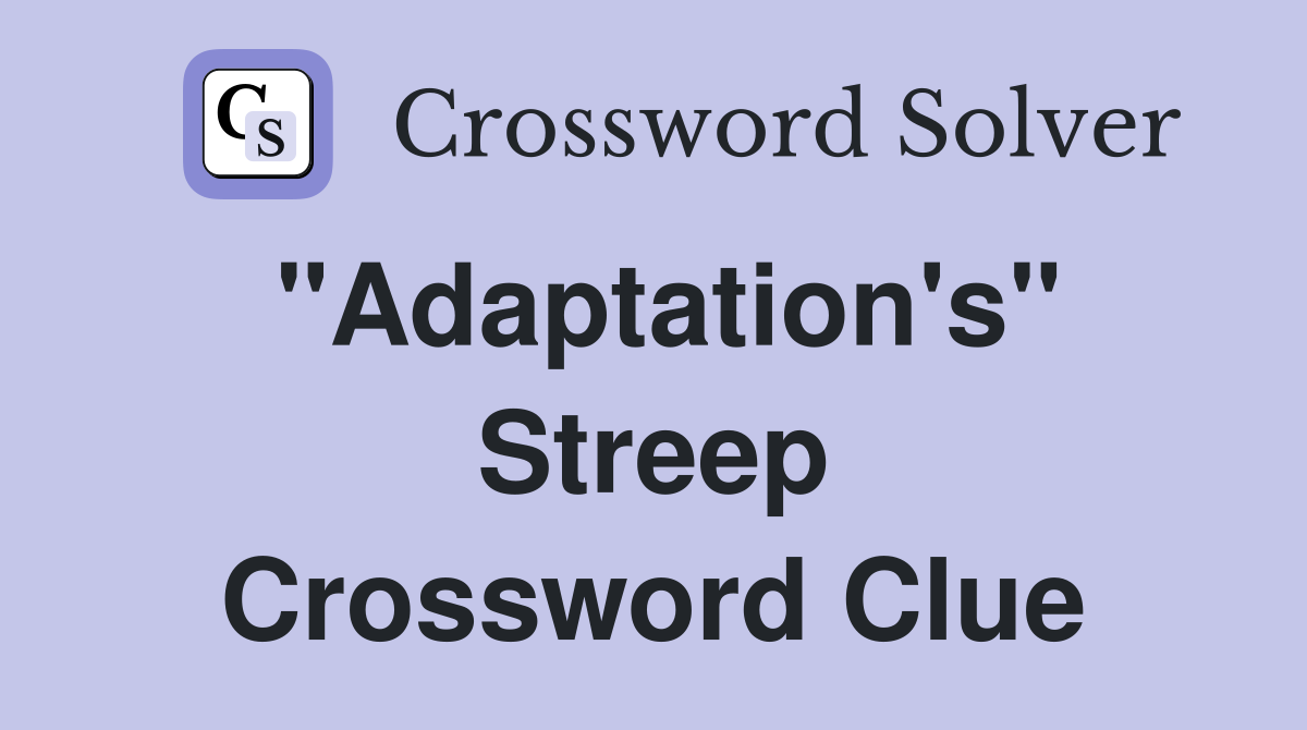 "Adaptation's" Streep Crossword Clue