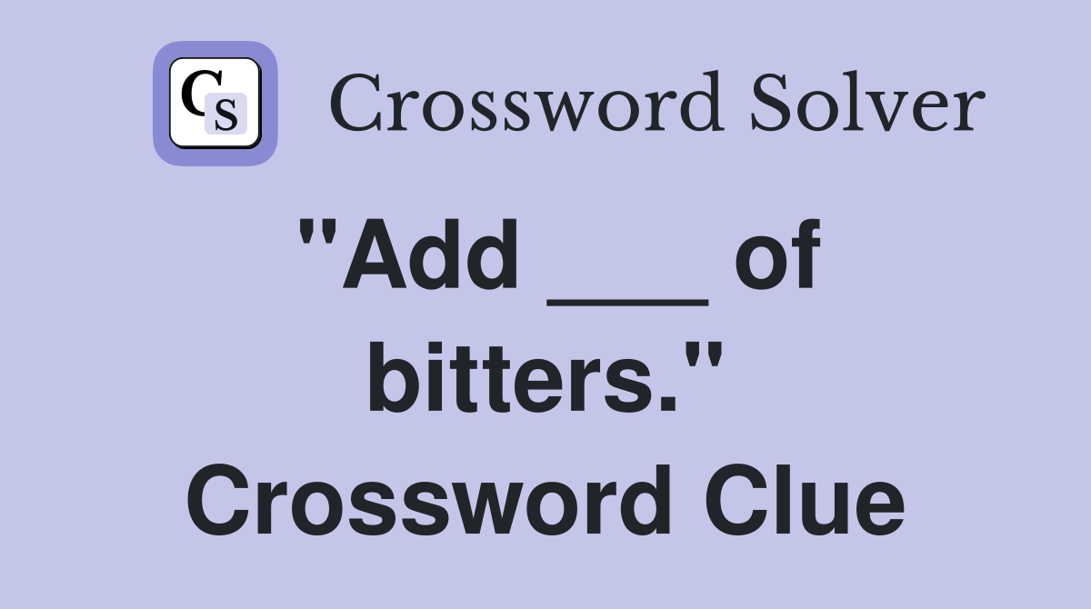 "Add ___ of bitters." Crossword Clue
