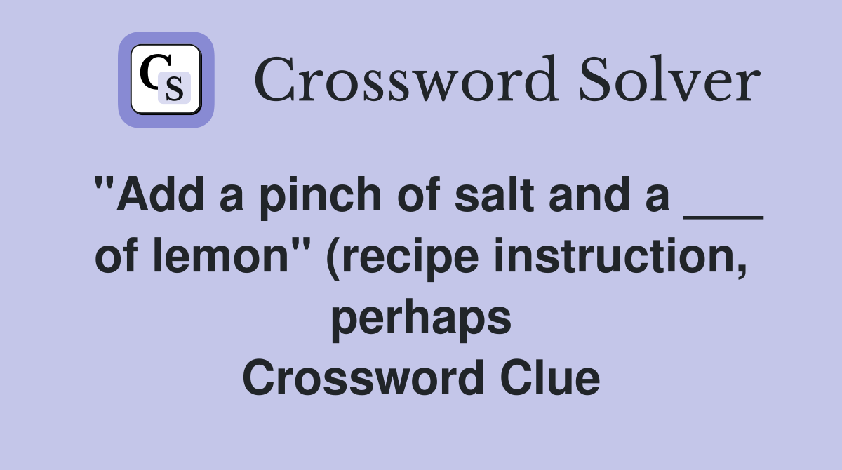 quot Add a pinch of salt and a of lemon quot (recipe instruction perhaps quot Add a pinch of salt and a of lemon quot (recipe instruction perhaps