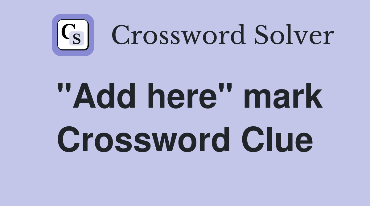 "Add here" mark Crossword Clue