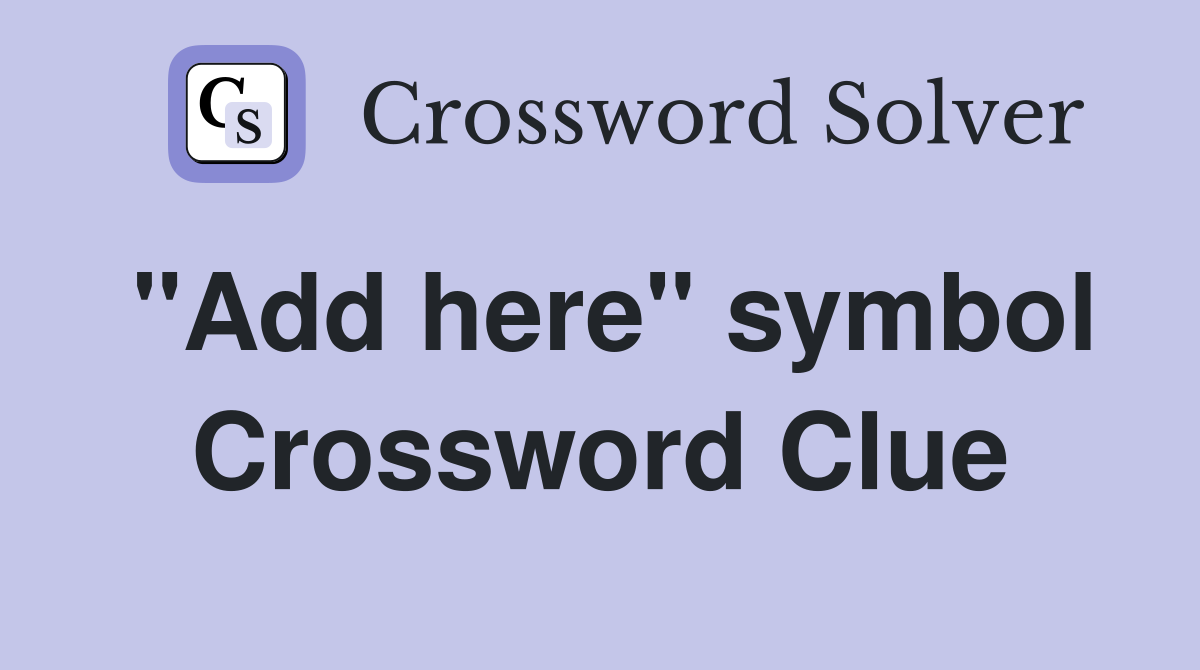 "Add here" symbol Crossword Clue