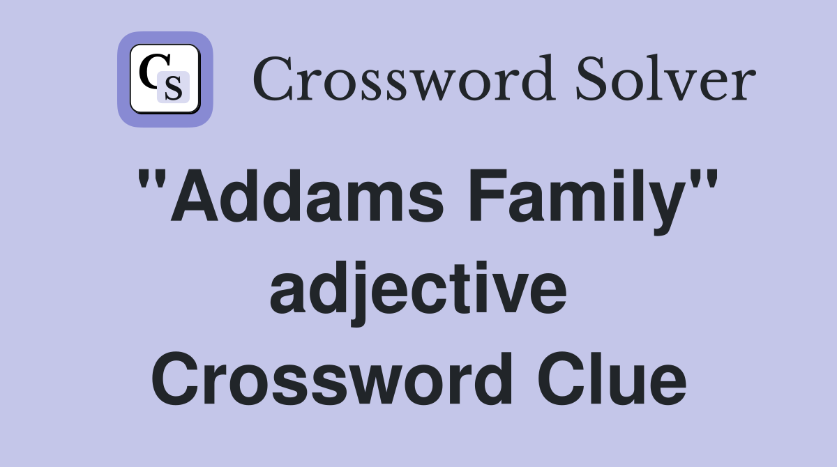 "Addams Family" adjective Crossword Clue