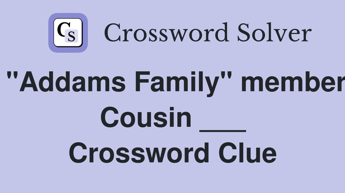 "Addams Family" member Cousin ___ Crossword Clue
