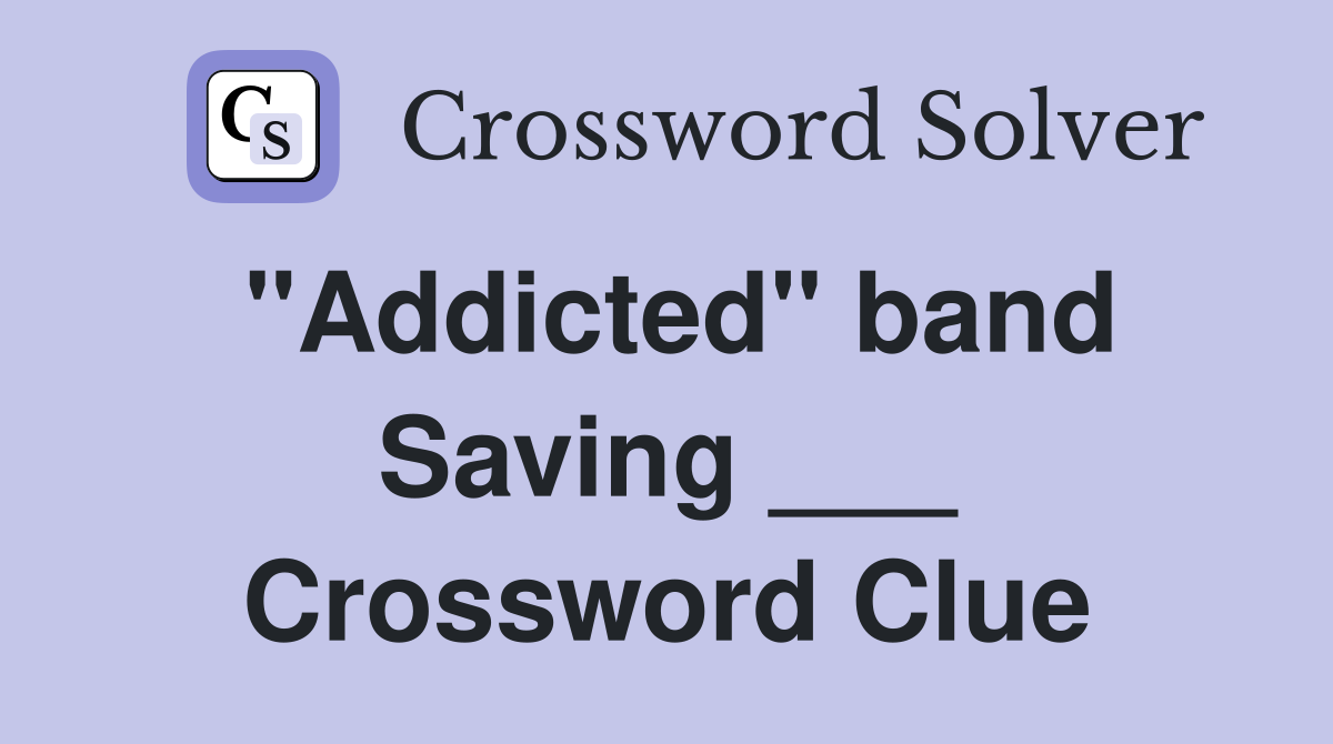 "Addicted" band Saving ___ Crossword Clue