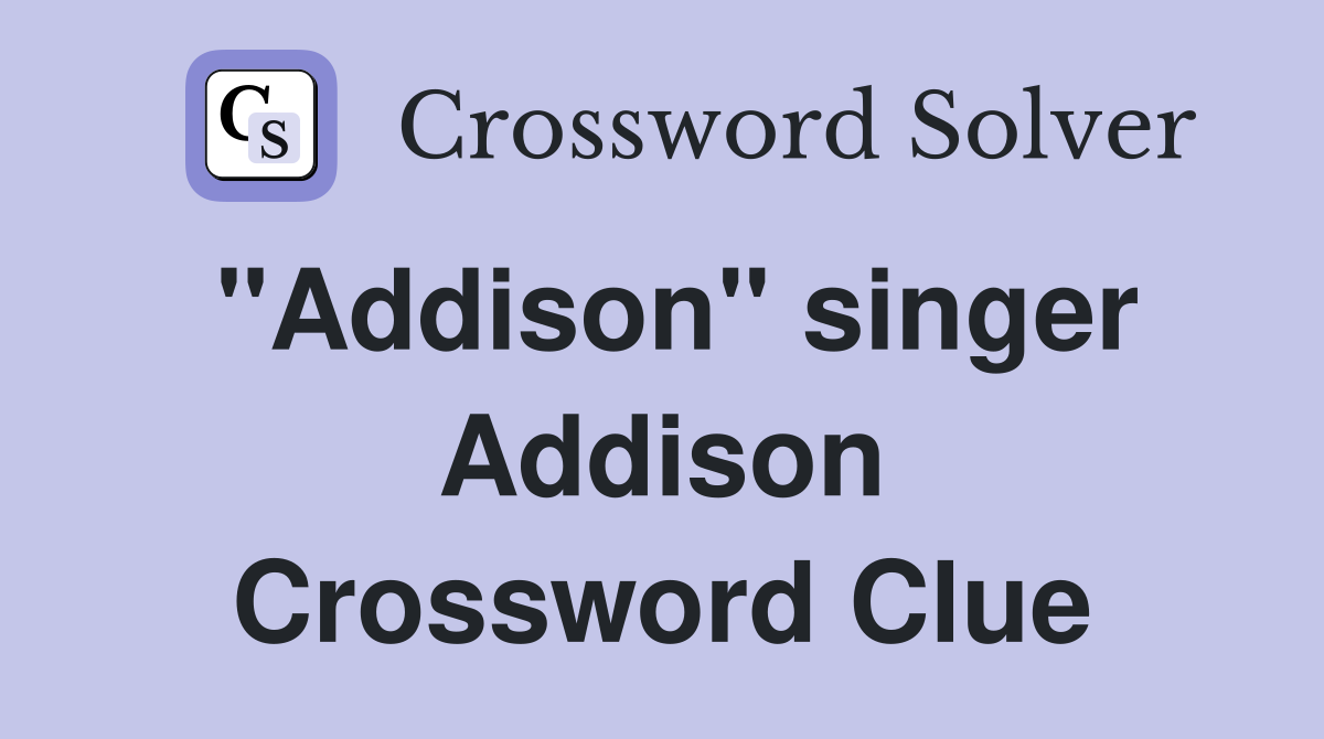 "Addison" singer Addison Crossword Clue