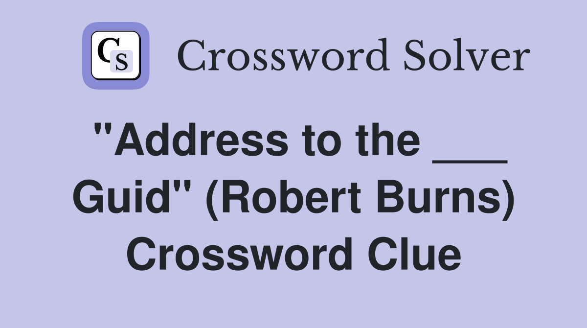 "Address to the ___ Guid" (Robert Burns) Crossword Clue