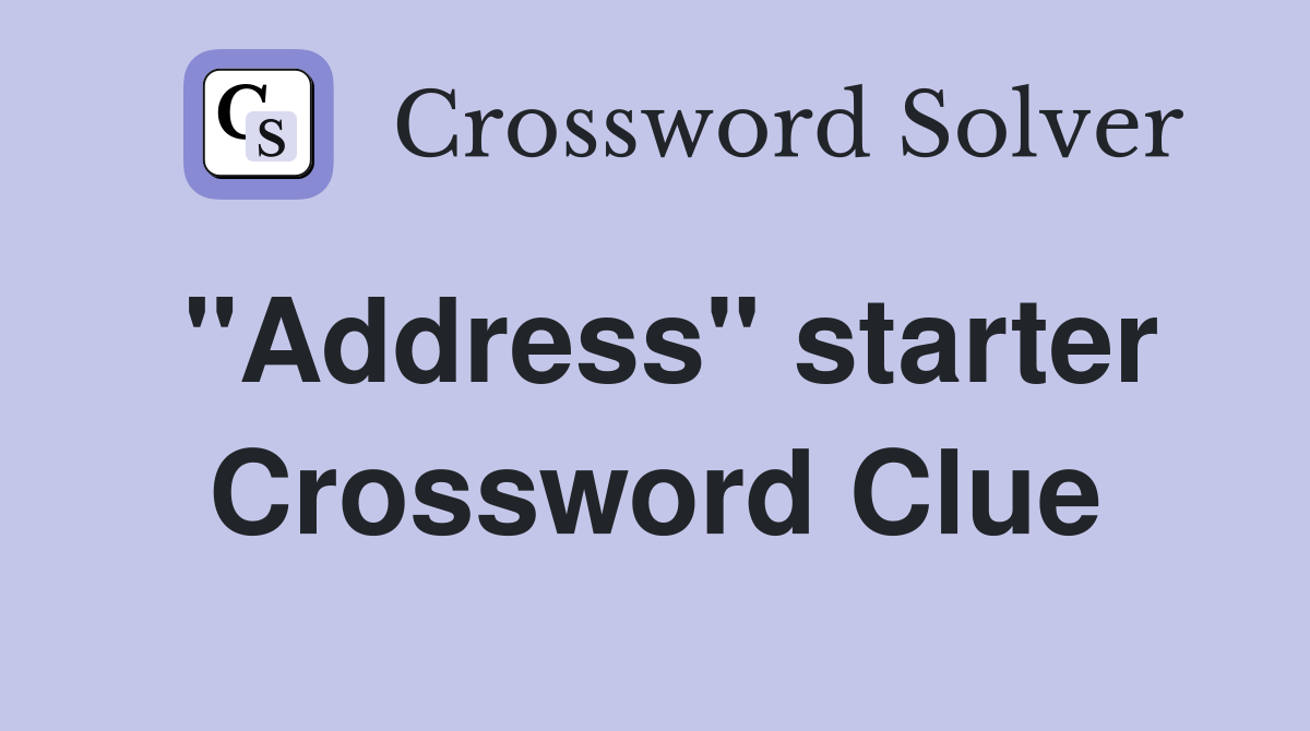 "Address" starter Crossword Clue