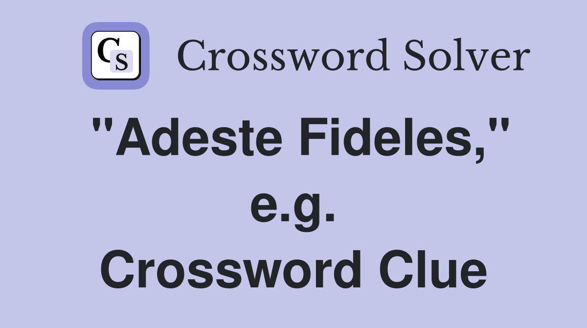 "Adeste Fideles," e.g. Crossword Clue